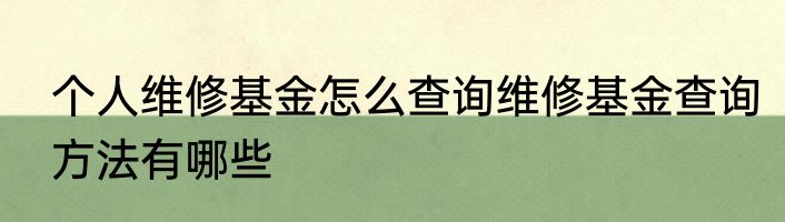 个人维修基金怎么查询维修基金查询方法有哪些