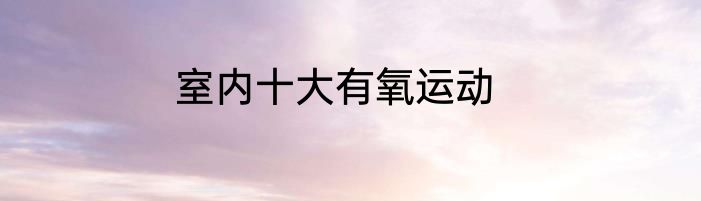 室内十大有氧运动