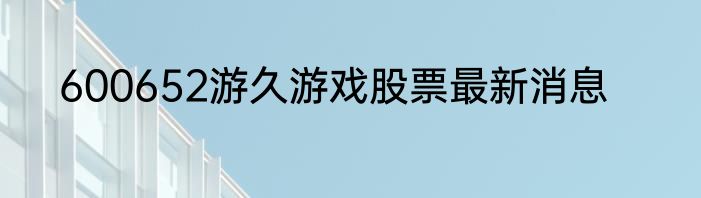 600652游久游戏股票最新消息