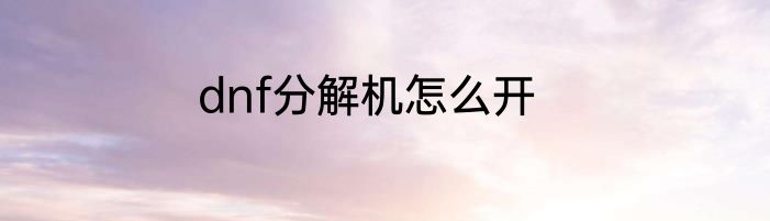 dnf分解机怎么开