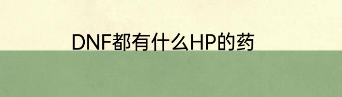 DNF都有什么HP的药