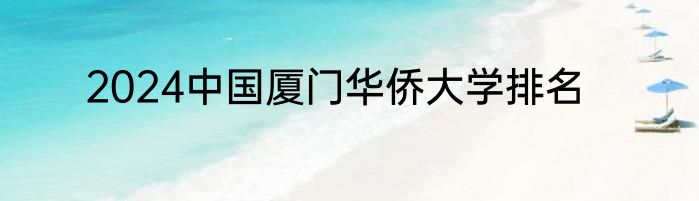 2024中国厦门华侨大学排名