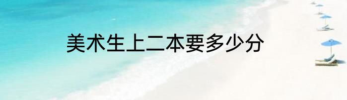 美术生上二本要多少分