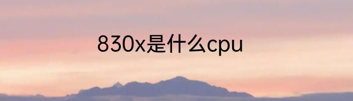 830x是什么cpu