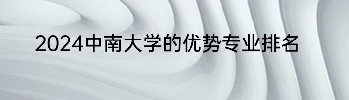 2024中南大学的优势专业排名