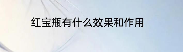 红宝瓶有什么效果和作用