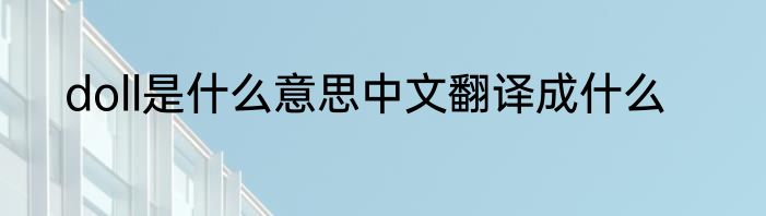 doll是什么意思中文翻译成什么