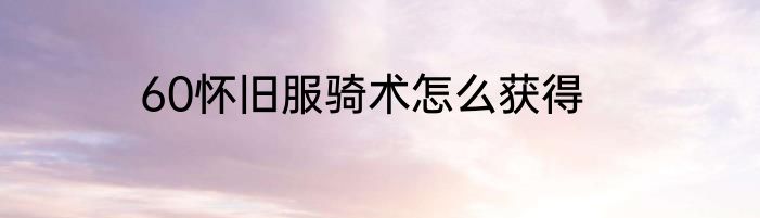 60怀旧服骑术怎么获得