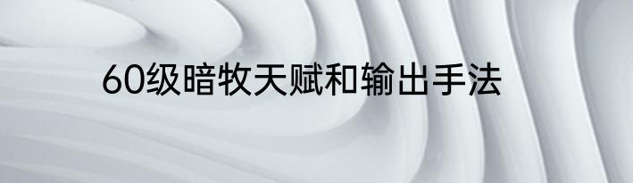 60级暗牧天赋和输出手法