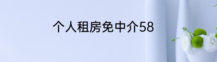个人租房免中介58