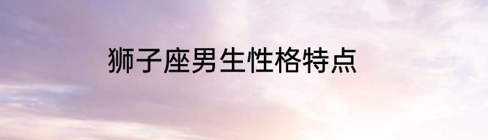 狮子座男生性格特点