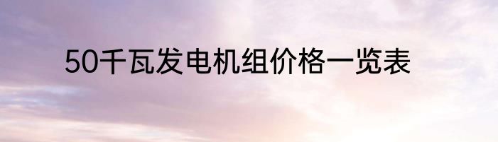 50千瓦发电机组价格一览表