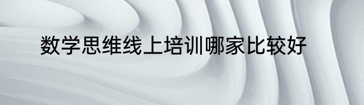 数学思维线上培训哪家比较好