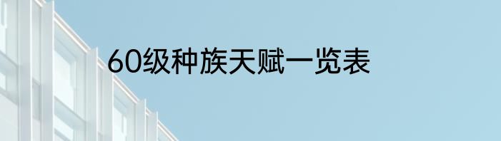 60级种族天赋一览表