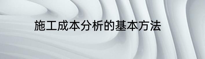 施工成本分析的基本方法