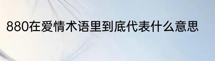 880在爱情术语里到底代表什么意思