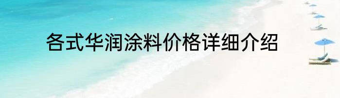 各式华润涂料价格详细介绍