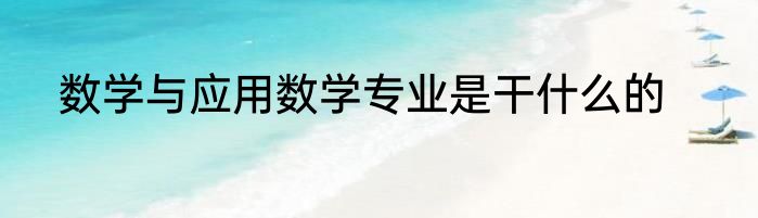 数学与应用数学专业是干什么的