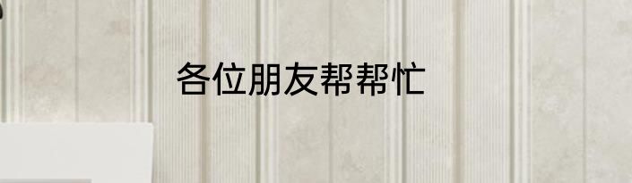 各位朋友帮帮忙