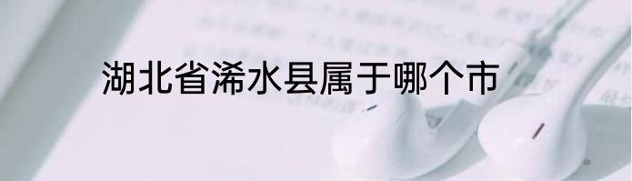 湖北省浠水县属于哪个市