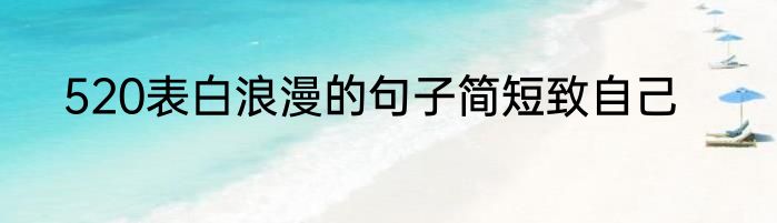 520表白浪漫的句子简短致自己