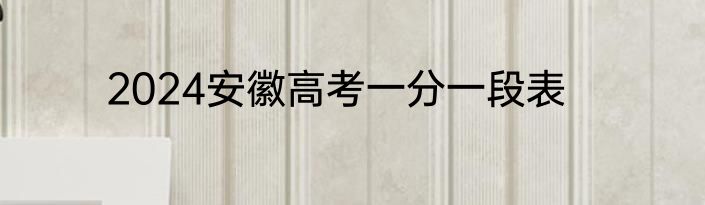 2024安徽高考一分一段表