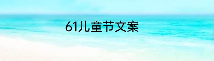 61儿童节文案