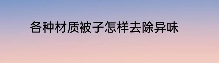各种材质被子怎样去除异味
