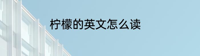 柠檬的英文怎么读