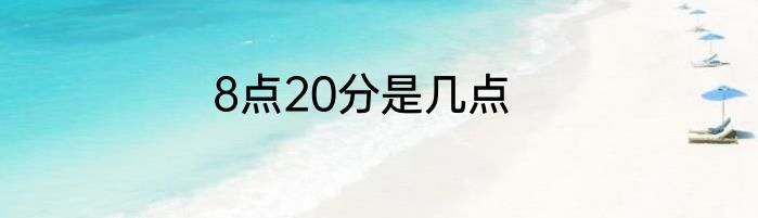 8点20分是几点