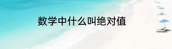 数学中什么叫绝对值