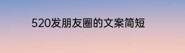 520发朋友圈的文案简短