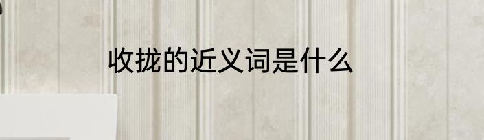收拢的近义词是什么