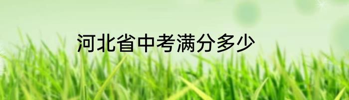 河北省中考满分多少