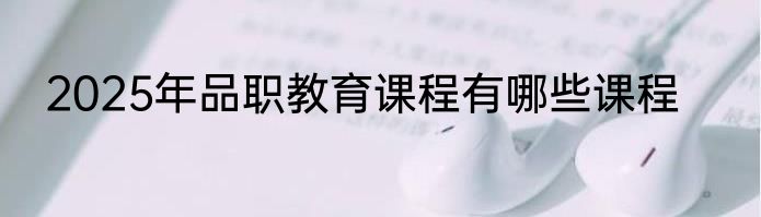 2025年品职教育课程有哪些课程
