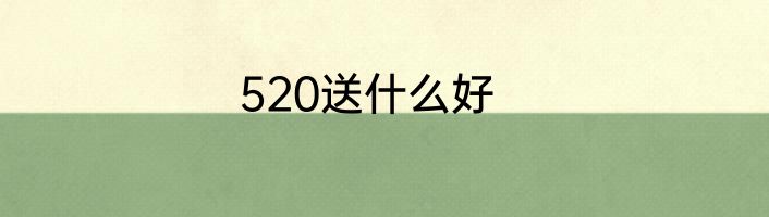520送什么好