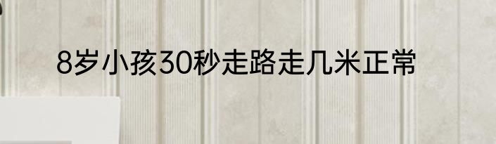 8岁小孩30秒走路走几米正常
