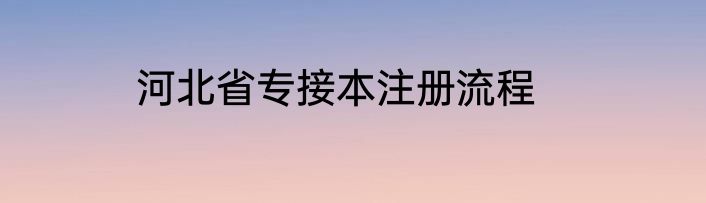 河北省专接本注册流程