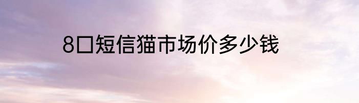 8囗短信猫市场价多少钱