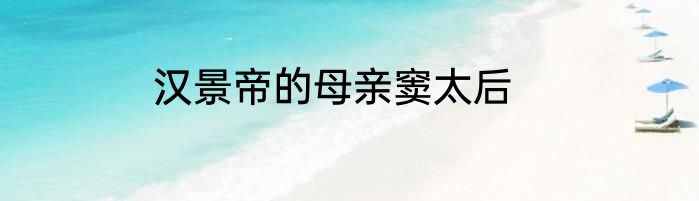 汉景帝的母亲窦太后