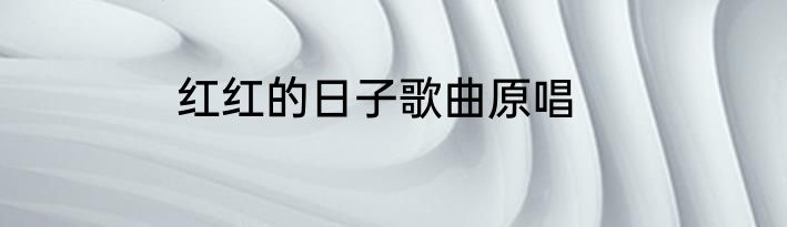 红红的日子歌曲原唱