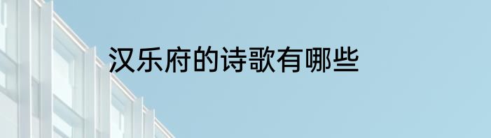汉乐府的诗歌有哪些