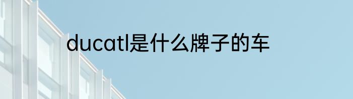 ducatl是什么牌子的车