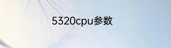 5320cpu参数