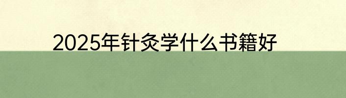 2025年针灸学什么书籍好