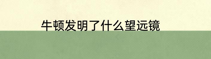 牛顿发明了什么望远镜