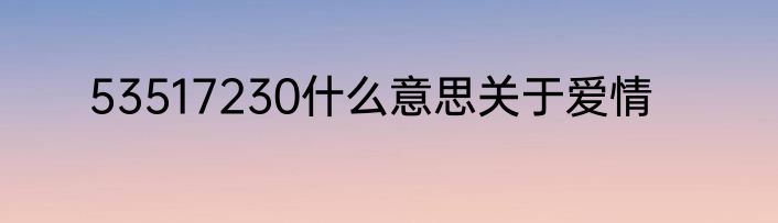 53517230什么意思关于爱情