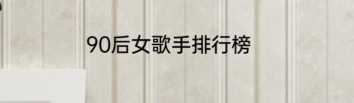 90后女歌手排行榜