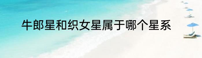 牛郎星和织女星属于哪个星系