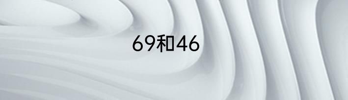 69和46